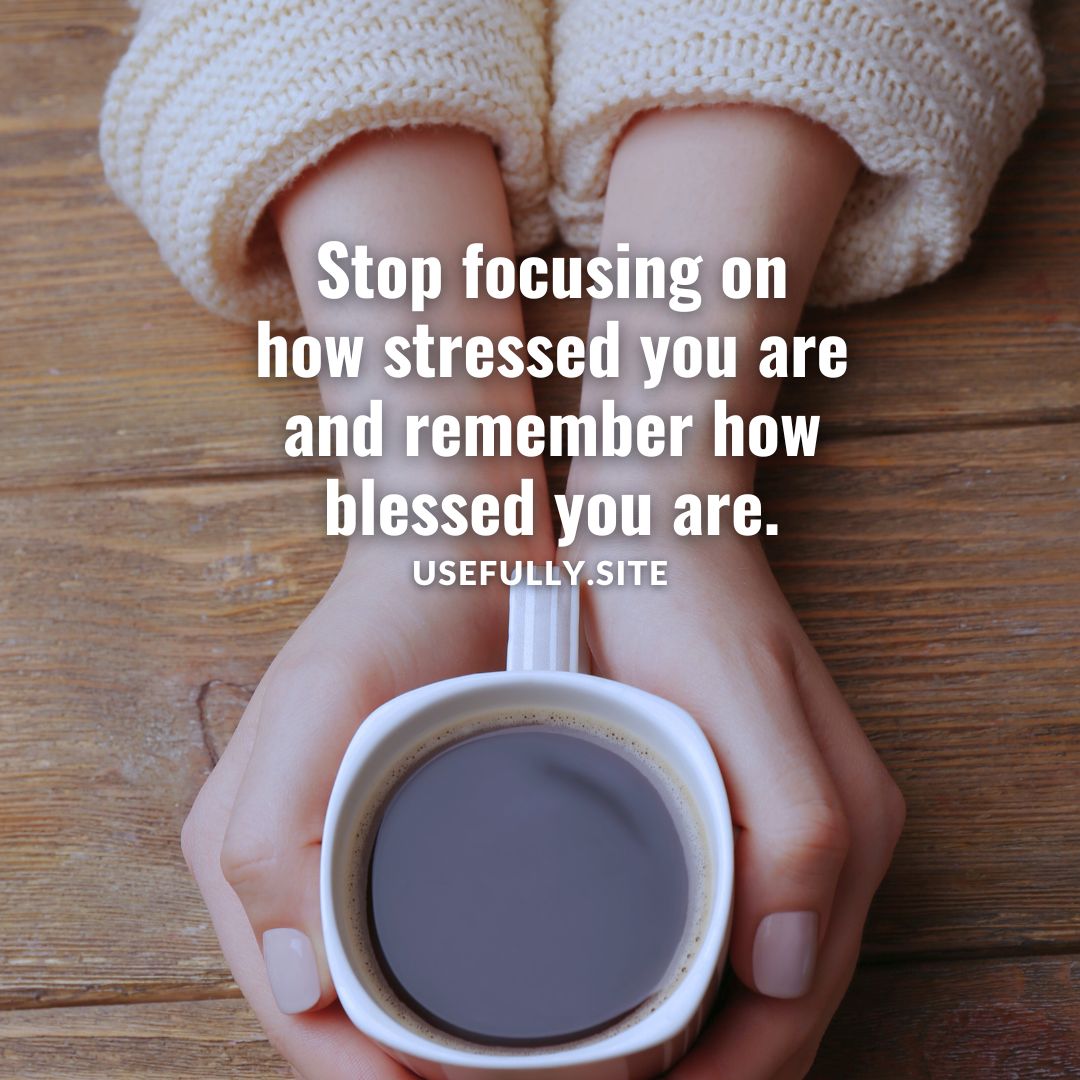 Usefully Quotes - Stop focusing on how stressed you are